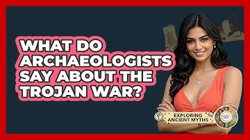 What Do Archaeologists Say About The Trojan War? - Exploring Ancient Myths