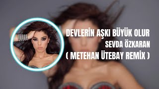 Sevda Özkaran - Devlerin Aşkı Büyük Olur ( Metehan Ütebay Remix ) Resimi