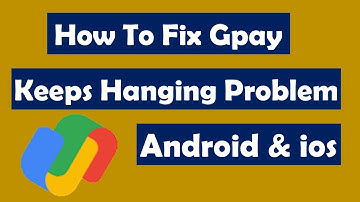 How To Fix Gpay (Google Pay) Keeps Hanging Problem Android & ios
