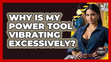 Why Is My Power Tool Vibrating Excessively? - ToolBench Pros