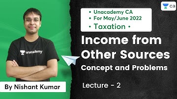 L2: Income from Other Sources | Concept and Problems | Unacademy CA | Nishant Kumar