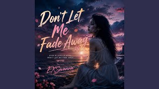 Don't Let Me Fade Away