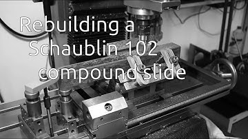 Rebuilding a Schaublin 102 compound slide - Part 1