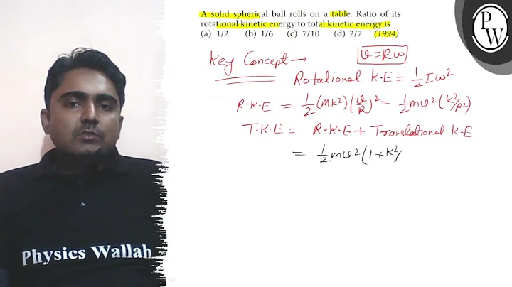 A solid spherical ball rolls on a table. Ratio of its rotational kinetic energy to total kinetic ...