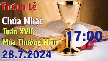 Thánh lễ trực tuyến 17h00 Hôm nay | Chúa Nhật Tuần XVII Thường Niên | 28 /7 /2024 Trực Tiếp Thánh Lễ