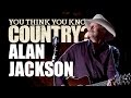 Alan Jackson - You Think You Know Country?