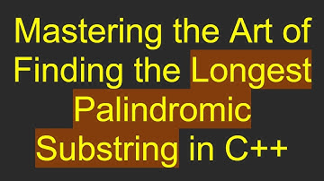 Mastering the Art of Finding the Longest Palindromic Substring in C+ +