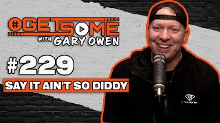 Say It Ain’t So Diddy | #Getsome 229 w\/ Gary Owen