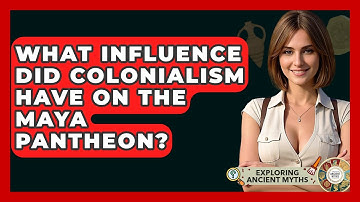 What Influence Did Colonialism Have On The Maya Pantheon? - Exploring Ancient Myths
