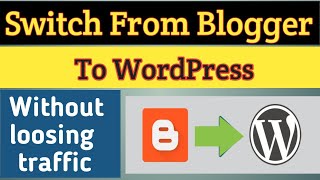 How to Switch From Blogger to WordPress Without Loosing Traffic