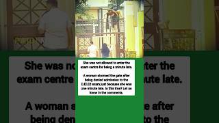 She was not allowed to enter the exam centre for being a minute late.A woman stormed the gate aft