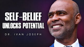 SELF-BELIEF UNLOCKS POTENTIAL - Dr. Ivan Joseph Life Advice | Motivational Speech
