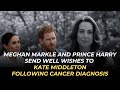 Meghan Markle and Prince Harry Send Well Wishes to Kate Middleton Following Cancer Diagnosis.