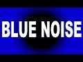 【精神統一するノイズ】BLUE NOISE ブルーノイズ