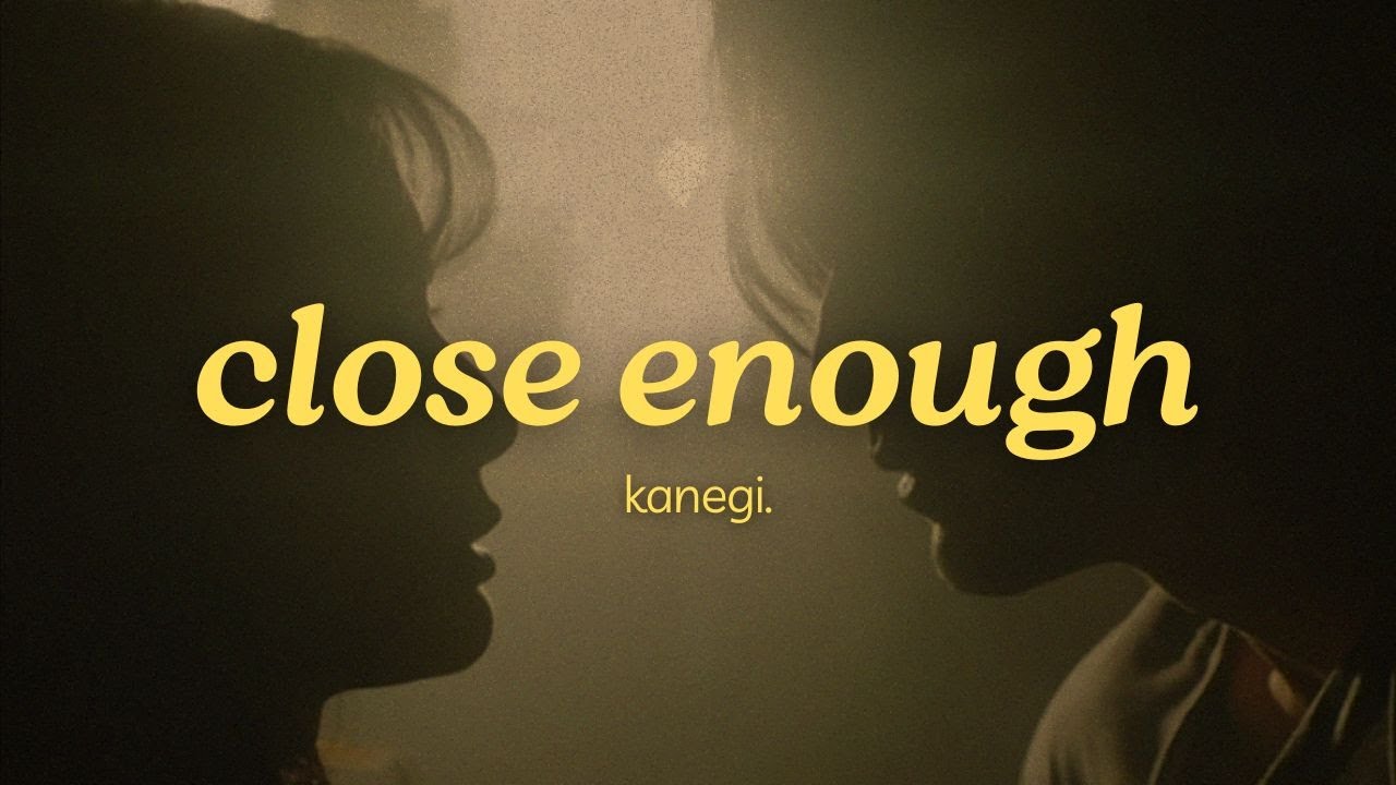 kanegi. - close enough (official lyric video)