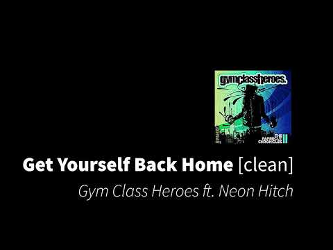 Get Yourself Back Home | Gym Class Heroes ft. Neon Hitch [clean - no beeps]