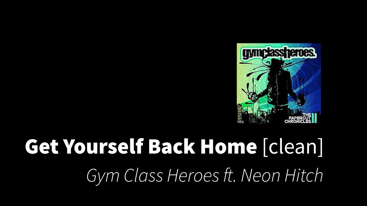 Get Yourself Back Home | Gym Class Heroes ft. Neon Hitch [clean - no beeps]