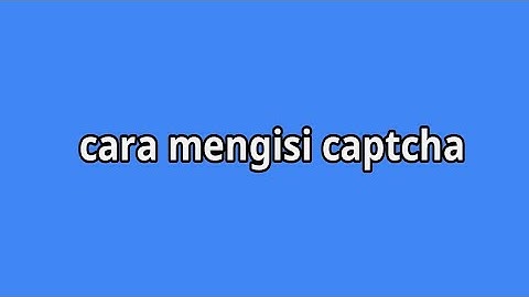 Cara mengisi captcha