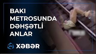 Bakı metrosunda dəhşətli anlar yaşandı