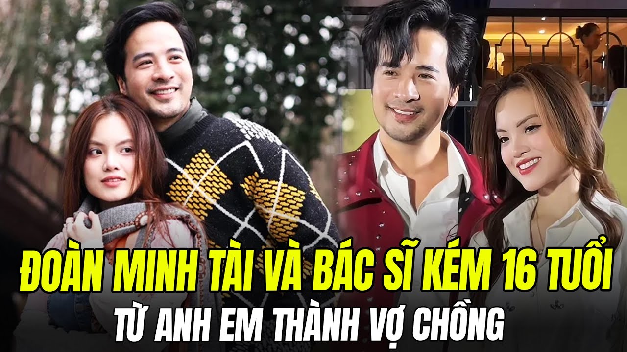 ĐOÀN MINH TÀI VÀ BÁC SĨ KÉM 16 TUỔI: TỪ ANH EM THÀNH VỢ CHỒNG