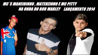 Mc´s Maneirinho,Mateuzinho e McPitty - Na Onda Do BobMarley [[ Dj Brenin e KaiqueMarleyMusicas ]]