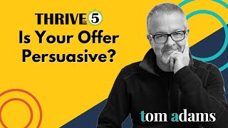 Is Your Offer Persuasive | Thrive in 5 with Tom Adams