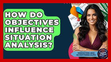 How Do Objectives Influence Situation Analysis? - Marketing and Advertising Guru