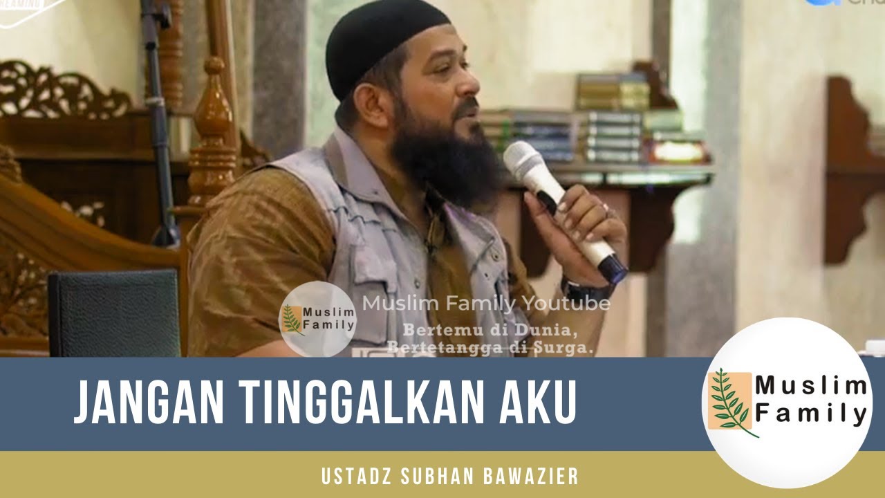 Jangan Tinggalkan Aku | 22 Okt 2019 | Ustadz Subhan Bawazier