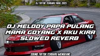 DJ MELODY PAPA PULANG MAMA GOYANG X AKU KIRA ANDRE REMIX DUFONT SLOWED REVERB 2025