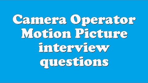 Camera Operator Motion Picture interview questions