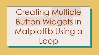 Creating Multiple Button Widgets in Matplotlib Using a Loop