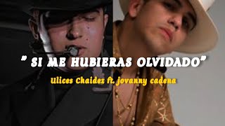 SI ME HUBIERAS OLVIDADO - [LETRA] - ULICES CHAIDEZ FT. JOVANNY CADENA (TENÍA QUE SER ASÍ) DISCO 2021