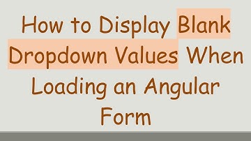 How to Display Blank Dropdown Values When Loading an Angular Form