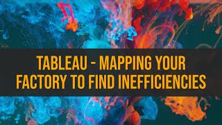 Tableau - Mapping Your Factory to Find Inefficiencies