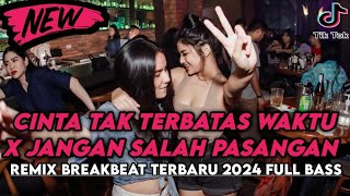 DJ CINTA TAK TERBATAS WAKTU X JANGAN SALAH PASANGAN REMIX BREAKBEAT TERBARU 2024 FULL BASS