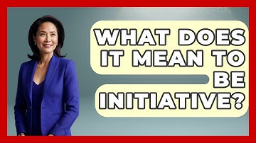 What Does It Mean To Be Initiative? - The Personal Growth Path