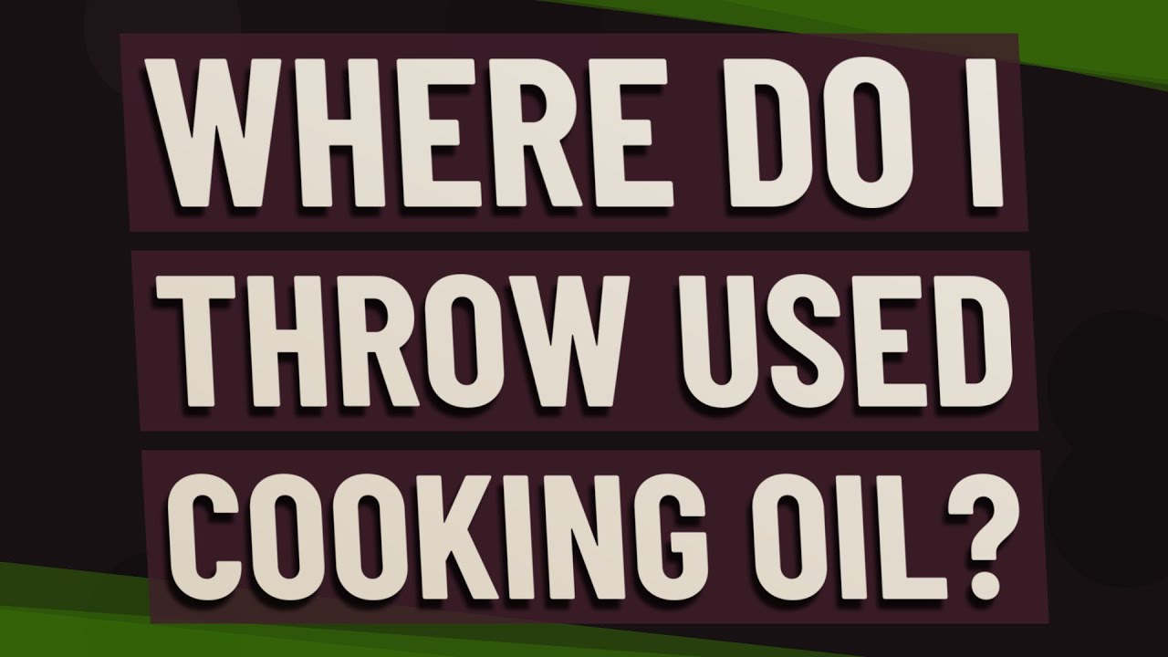Where do I throw used cooking oil? YouTube
