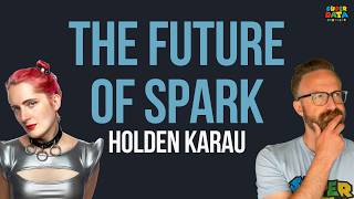 The Future of Spark with  Holden Karau
