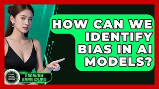 How Can We Identify Bias In AI Models? - AI and Machine Learning Explained