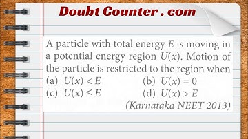 A particle with total energy E is moving in a potential energy region U(x). Motion of the particle