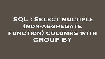 SQL : Select multiple (non-aggregate function) columns with GROUP BY
