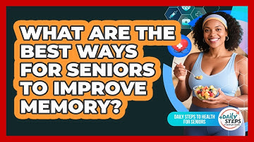 What Are The Best Ways For Seniors To Improve Memory? - Daily Steps to Health For Seniors