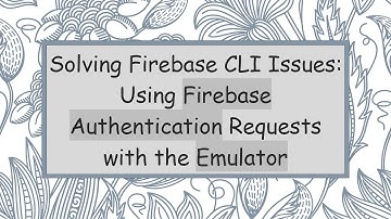 Solving Firebase CLI Issues: Using Firebase Authentication Requests with the Emulator