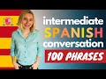 🔴 Intermediate Spanish Conversation Practice: 100 Phrases You Can Use For A Lifetime