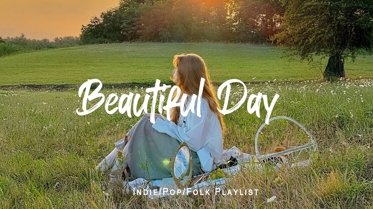 Beautiful Day ☀️ Nice music to lift your mood | Best Indie/Pop/Folk/Acoustic Playlist