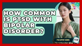 How Common Is PTSD With Bipolar Disorder? - PTSD Support Channel