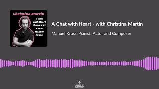 A Chat with Heart Podcast with Christina Martin - Manuel Krass: Pianist, Actor and Composer