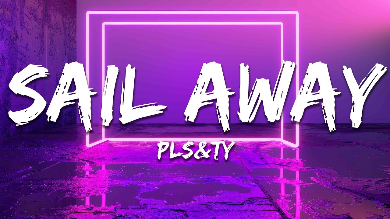 PLS&TY - Sail Away (Lyrics)