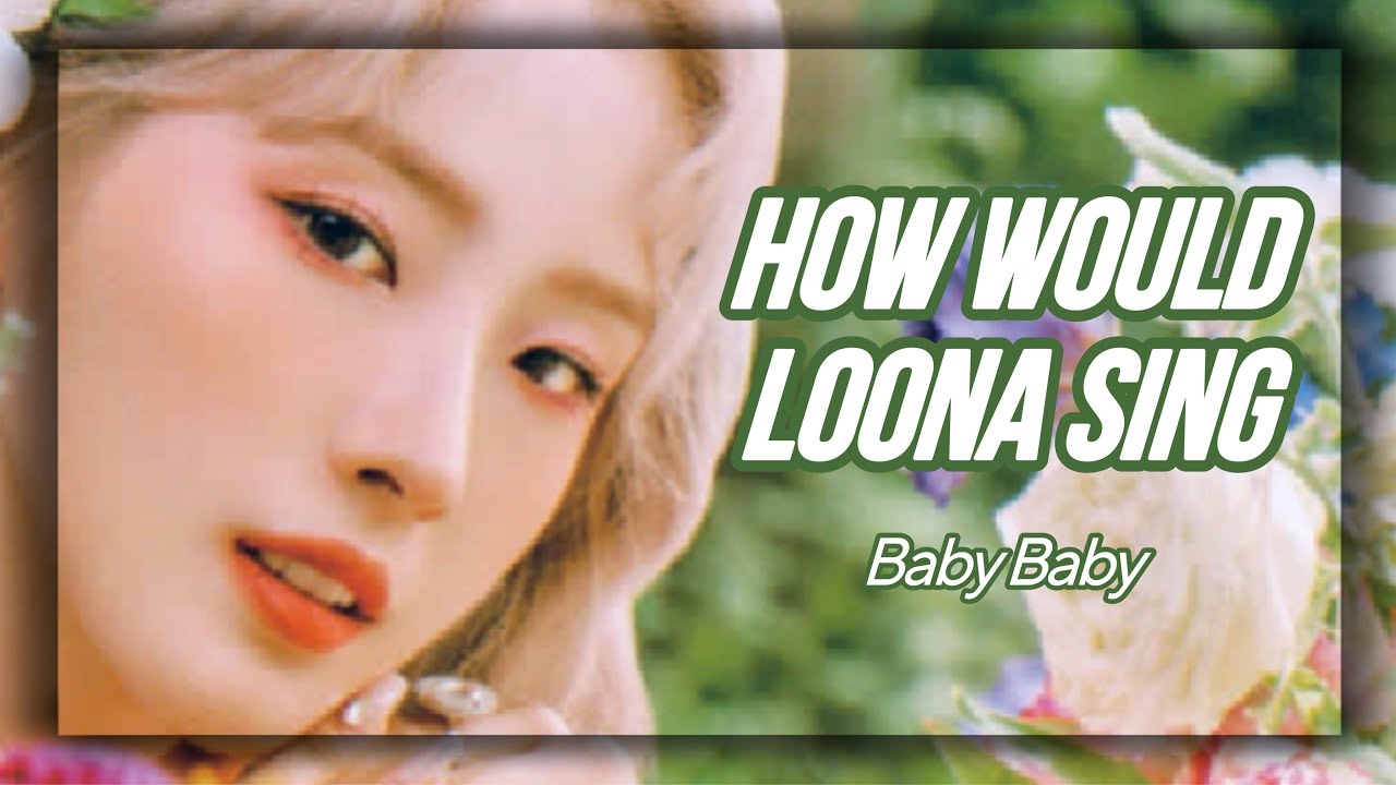 How Would LOONA Sing - Baby Baby by SNSD (Line Distribution)