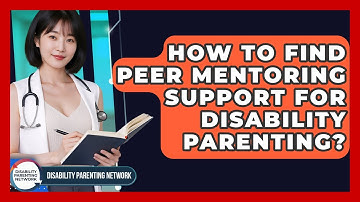 How To Find Peer Mentoring Support For Disability Parenting? - Disability Parenting Network